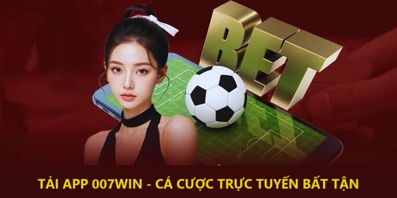 App 007Win - Ứng dụng cá cược trực tuyến thông minh